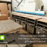 ПРОИЗВОДСТВО МЕБЕЛИ И ТОРГОВОГО ОБОРУДОВАНИЯ ДЛЯ ВАШЕГО БИЗНЕСА